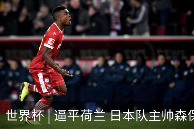 世界杯 | 逼平荷兰 日本队主帅森保一仍不满意