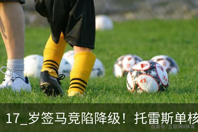 17 岁签马竞陷降级！托雷斯单核冲西甲，这段往事为何戳中球迷？